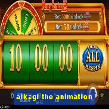 aikagi the animation